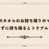 旅館のタオルのお持ち帰りのマナー｜知らずに持ち帰るとトラブルに？