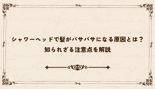 シャワーヘッドで髪がパサパサになる原因とは？知られざる注意点を解説