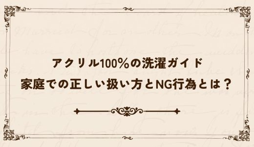 アクリル100％の洗濯ガイド｜家庭での正しい扱い方とNG行為とは？
